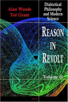 Reason in Revolt - Dialectical Philosophy and Modern Science - Alen Woods, Ted Grant