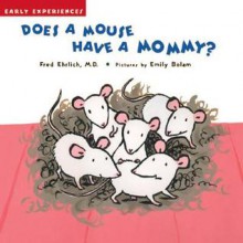 Does a Mouse Have a Mommy?: Early Experiences - Fred Ehrlich, Emily Bolam