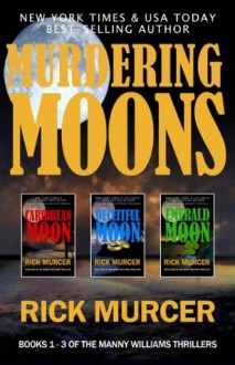 Murdering Moons (Manny Williams Thrillers, Books 1, 2, and 3) - Rick Murcer