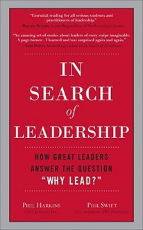 In Search of Leadership: How Great Leaders Answer the Question "Why Lead?" - Phil Harkins