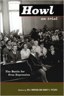 Howl on Trial: The Battle for Free Expression - Bill Morgan, Nancy J. Peters