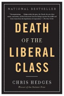 Death of the Liberal Class - Chris Hedges