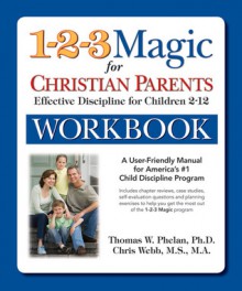 The 1-2-3 Magic Workbook for Christian Parents: Effective Discipline for Children 2-12 - Thomas W. Phelan, Chris Webb