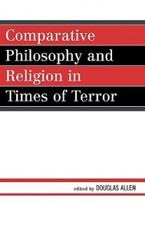 Comparative Philosophy and Religion in Times of Terror - Douglas Allen