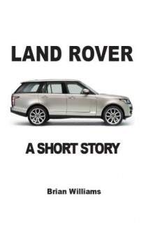 Land Rover: A Short Story - Brian Williams