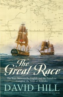 The Great Race: The Race Between the English and the French to Complete the Map of Australia - David Hill