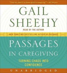 Passages in Caregiving: Turning Chaos into Confidence (Audio) - Gail Sheehy