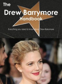 The Drew Barrymore Handbook - Everything You Need to Know about Drew Barrymore - Emily Smith