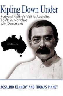 Kipling Down Under: Rudyard Kipling's Visit To Australia, 1891: A Narrative With Documents - Rosalind Kennedy