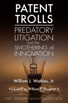 Patent Trolls: Predatory Litigation and the Smothering of Innovation - William J. Watkins Jr.