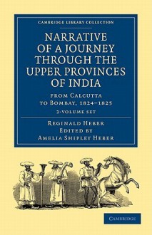 Narrative of a Journey Through the Upper Provinces of India, from Calcutta to Bombay, 1824-1825 - 3 Volume Set - Reginald Heber, Amelia Shipley Heber