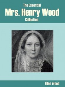 The Essential Mrs. Henry Wood Collection - Ellen Wood