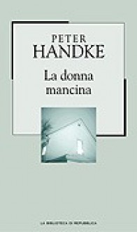 La donna mancina - Peter Handke, Anna Maria Carpi