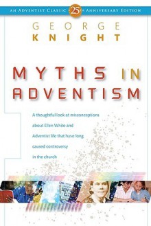 Myths in Adventism: An Interpretive Study of Ellen White, Education, and Related Issues - George R. Knight