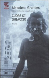 Cuore di ghiaccio - Almudena Grandes, Roberta Bovaia