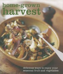 Home-Grown Harvest: Delicious Ways to Enjoy Your Seasonal Fruit and Vegetables - Ryland Peters & Small