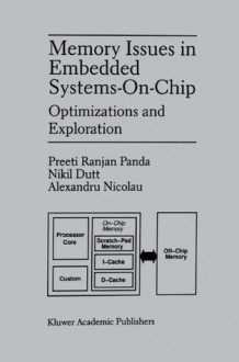 Memory Issues in Embedded Systems-on-Chip: Optimizations and Exploration - Preeti Ranjan Panda, Nikil D. Dutt, Alexandru Nicolau