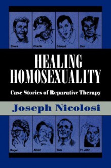 Healing Homosexuality: Case Stories of Reparative Therapy - Joseph Nicolosi;Lucy Freeman