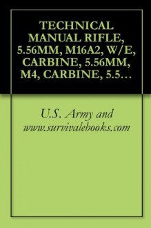 TECHNICAL MANUAL RIFLE, 5.56MM, M16A2, W/E, CARBINE, 5.56MM, M4, CARBINE, 5.56MM, M4A1 - U.S. Army, D. Kvasnicka