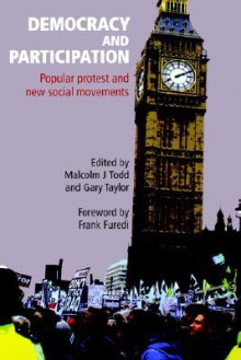 Democracy and Participation: Popular Protest and New Social Movements - Gary Taylor, Malcolm Todd, Frank Furedi