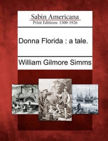 Donna Florida: A Tale. - William Gilmore Simms