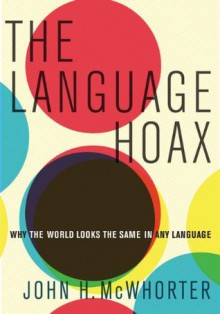 The Language Hoax: Why the World Looks the Same in Any Language - John H. McWhorter