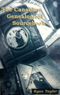 The Canadian Genealogical Sourcebook - Ryan Taylor