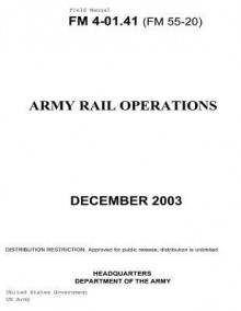 Field Manual FM 4-01.41 (FM 55-20) Army Rail Operations December 2003 - United States Government Us Army