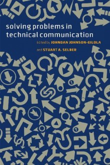 Solving Problems in Technical Communication - Johndan Johnson-Eilola, Stuart A. Selber