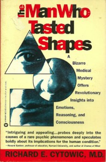 Man Who Tasted Shapes: A Bizarre Med. Mystery Offers REV. Insight Into Emotions & - Richard E. Cytowic