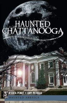 Haunted Chattanooga - Jessica Penot, Amy Petulla