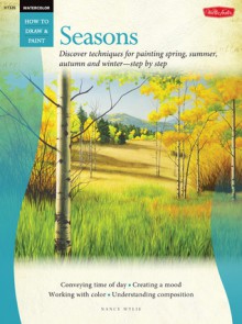 Watercolor: Seasons: Discover techniques for painting spring, summer, autumn, and winter--step by step - Nancy Wylie