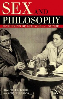 Sex and Philosophy: Rethinking de Beauvoir and Sartre - Edward Fullbrook, Kate Fullbrook