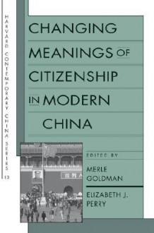 Changing Meanings of Citizenship in Modern China - Merle Goldman, Elizabeth J. Perry