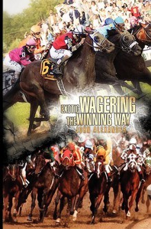 Exotic Wagering the Winning Way - John H. Alexander