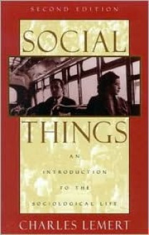 Social Things: An Introduction to the Sociological Life - Charles C. Lemert