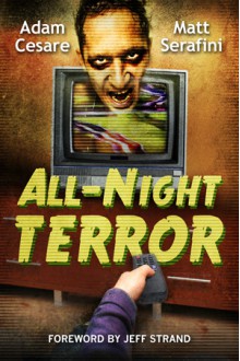 All-Night Terror - Matt Serafini, Adam Cesare, Jeff Strand