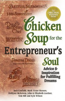 Chicken Soup for the Entrepreneur's Soul: Advice and Inspiration on Fulfilling Dreams (Chicken Soup for the Soul) - Jack Canfield, Mark Victor Hansen, Dahlynn McKowen, John Gardner, Elizabeth Gardner, Tom Hill, Kyle Wilson