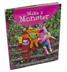 Make a Monster: 15 Easy-to-Make Fleecie Toys You'll Love to Sew - Fiona Goble