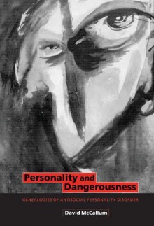 Personality and Dangerousness: Genealogies of Antisocial Personality Disorder - David McCallum