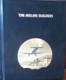 The Airline Builders (The Epic of Flight) - Oliver E. Allen, Time-Life Books