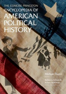 The Concise Princeton Encyclopedia of American Political History - Michael Kazin