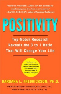 Positivity: Top-Notch Research Reveals the 3 to 1 Ratio That Will Change Your Life - Barbara L. Fredrickson