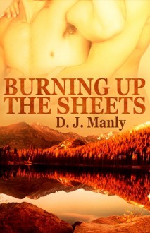 Burning Up The Sheets - D.J. Manly