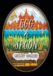 Egg and Spoon - Gregory Maguire