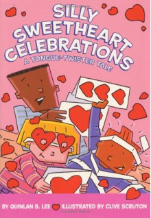 Silly Sweetheart Celebrations: A Tongue-Twister Tale - Quinlan B. Lee, Clive Scruton