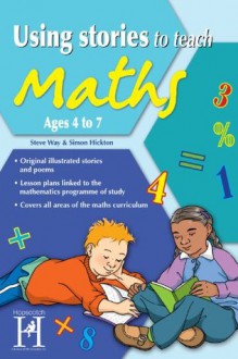 Using Stories to Teach Maths Ages 4 to 7 - Steve Way, Simon Hickton