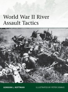 World War II River Assault Tactics (Elite) - Gordon L Rottman, Peter Dennis