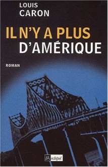 Il n'y a plus d'Amérique - Louis Caron