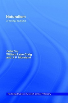 Naturalism: A Critical Analysis - William Lane Craig, J.P. Moreland